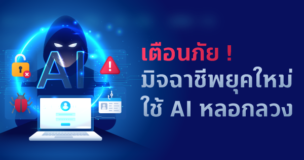 เตือนภัย! มิจฉาชีพยุคใหม่ ใช้ AI หลอกลวง 
